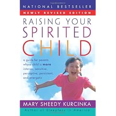Raising Your Spirited Child Rev Ed: A Guide for Parents Whose Child Is More Intense, Sensitive, Perceptive, Persistent, and Energetic