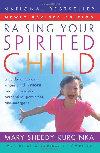 Raising Your Spirited Child Rev Ed: A Guide for Parents Whose Child Is More Intense, Sensitive, Perceptive, Persistent, and Energetic