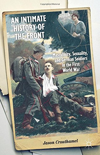 an intimate history of the front masculinity sexuality and german soldiers in the first world war