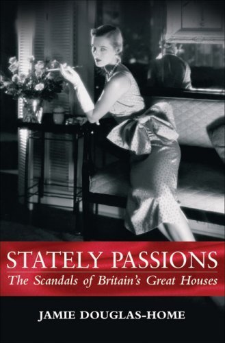 Stately Passions: The Scandals of Britain's Great Houses by Douglas-Home, Jamie (2006) Hardcover
