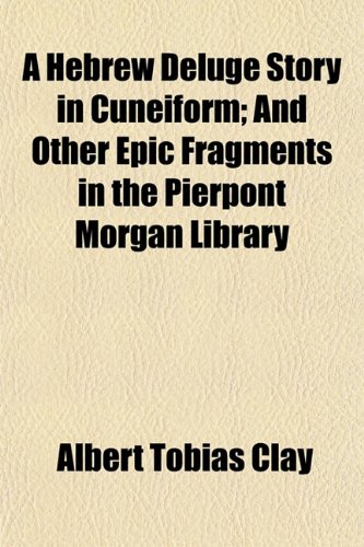 A Hebrew Deluge Story in Cuneiform; And Other Epic Fragments in the Pierpont Morgan Library