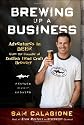 Brewing Up a Business: Adventures in Beer from the Founder of Dogfish Head Craft Brewery, Revised and Updated