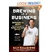 Brewing Up a Business: Adventures in Beer from the Founder of Dogfish Head Craft Brewery