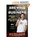 Brewing Up a Business: Adventures in Beer from the Founder of Dogfish Head Craft Brewery
