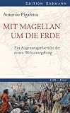 Mit Magellan um die Erde: Ein Augenzeugenbericht der ersten Weltumsegelung 1519-1522 - Antonio Pigafetta