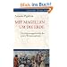 Mit Magellan um die Erde: Ein Augenzeugenbericht der ersten Weltumsegelung 1519-1522