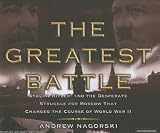 The Greatest Battle: Stalin, Hitler, and the Desperate Struggle for Moscow That Changed the Course of World War II