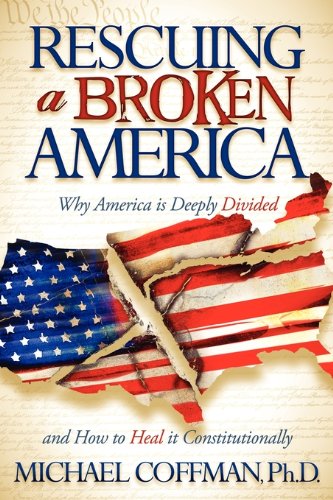 Rescuing a Broken America: Why America is Deeply Divided and How to Heal it Constitutionally