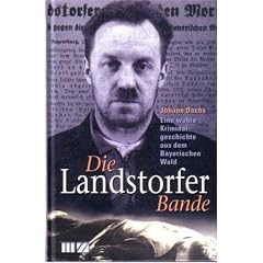 Die Landstorfer Bande: Eine wahre Kriminalgeschichte aus dem Bayerischen Wald