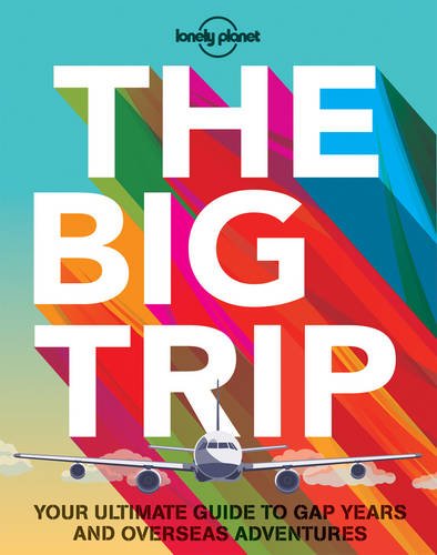 The Big Trip: Your Ultimate Guide to Gap Years and Overseas Adventures (Lonely Planet. the Big Trip), by Lonely Planet