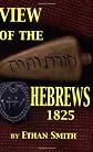 View of the Hebrews: Exhibiting the Destruction of Jerusalem, the Certain Restoration of Judah and Israel the Present State of Judah and Israel an A (America and the Holy Land)