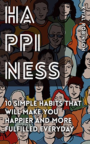 Happiness: 10 Simple Habits That Will Make You Happier And More Fulfilled Everyday