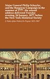 Major General Philip Schuyler, and the Burgoyne Campaign in the summer of 1777 : the annual address delivered Tuesday evening, 2d January, 1877, before the New York Historical Society