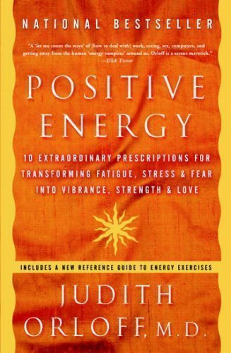 Positive Energy: 10 Extraordinary Prescriptions for Transforming Fatigue, Stress and Fear into Vibrance, Strength and Love by Judith Orloff Reprint Edition (2012)