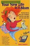 The Guilt-Free Guide to Your New Life As a Mom:  Practical Ways to Take Care of Yourself, Your Life & Your Baby-All at the Same Time