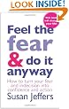 Feel The Fear And Do It Anyway: The phenomenal classic that has changed the lives of millions
