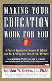 Making Your Education Work For You: A Proven System for Success in School and for Getting the Job of Your Dreams Making Your Education Work For You: A Proven System for Success in School and for Getting the Job of Your Dreams