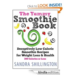 The Yummy Smoothie Book: Deceptively Low Calorie Smoothie Recipes for Weight Loss and Health