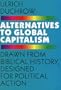 Alternatives to Global Capitalism: Drawn from Biblical History, Designed for Political Action