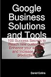 Google Business Solutions and Tools: 100 Success Secrets to Reach New Customers, Enhance Your Website and Increase Your Productivity