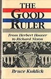 The good ruler : from Herbert Hoover to Richard Nixon