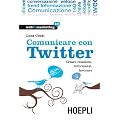 Comunicare con Twitter: Creare relazioni, informarsi, lavorare (Web & marketing 2.0)