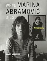 When Marina Abramovic Dies: A Biography (MIT Press) When Marina Abramovic Dies: A Biography (MIT Press)