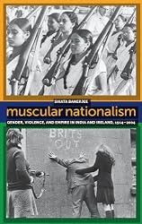 Muscular Nationalism: Gender, Violence, and Empire in India and Ireland, 1914-2004 (Gender and Political Violence)