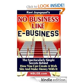 No Business Like E-Business: The Spectacularly Simple Secrets Behind How You Can Create A Web Site And Make Money With It