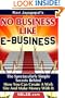 No Business Like E-Business: The Spectacularly Simple Secrets Behind How You Can Create A Web Site And Make Money With It