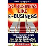 No Business Like E-Business: The Spectacularly Simple Secrets Behind How You Can Create A Web Site And Make Money With It
