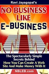 No Business Like E-Business: The Spectacularly Simple Secrets Behind How You Can Create A Web Site And Make Money With It