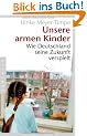 Unsere armen Kinder: Wie Deutschland seine Zukunft verspielt