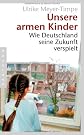 Unsere armen Kinder: wie Deutschland seine Zukunft verspielt (ger)