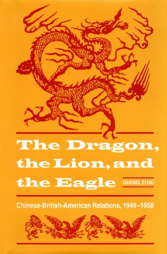 The Dragon, the Lion, and the Eagle: Chinese-British-American Relations, 1949-1958 (American Diplomatic History)