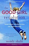 The Good Girl Revolution: Young Rebels with Self-Esteem and High Standards