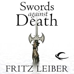 Swords Against Death: The Adventures of Fafhrd and the Gray Mouser (Unabridged)