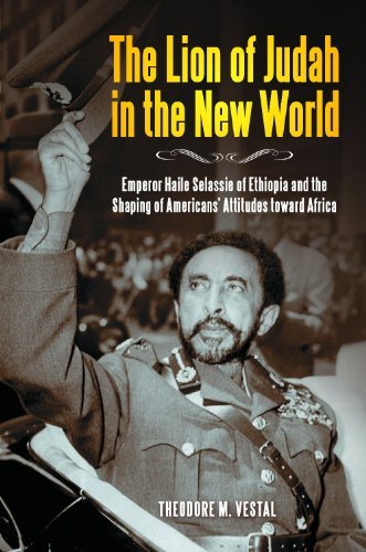 The Lion of Judah in the New World: Emperor Haile Selassie of Ethiopia and the Shaping of Americans' Attitudes toward Africa