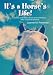It's a Horse's Life!: Advice and Observations for the Humans Who Choose to Share It