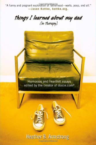 Things I Learned About My Dad: Humorous and Heartfelt Essays, edited by the creator of dooce.com
