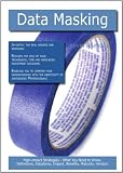 Data Masking: High-impact Strategies - What You Need to Know: Definitions, Adoptions, Impact, Benefits, Maturity, Vendors