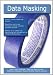 Data Masking: High-impact Strategies - What You Need to Know: Definitions, Adoptions, Impact, Benefits, Maturity, Vendors