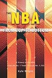 The NBA From Top to Bottom: A History of the NBA, From the No. 1 Team Through No. 1,153