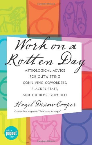 Work On A Rotten Day: Astrological Advice for Outwitting Conniving Coworkers, Slacker  Staff, and the Boss from Hell