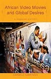 African Video Movies and Global Desires: A Ghanaian History (Ohio RIS Africa Series)