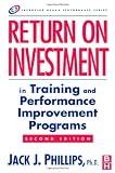 Return on Investment in Training and Performance Improvement Programs, Second Edition (Improving Human Performance)