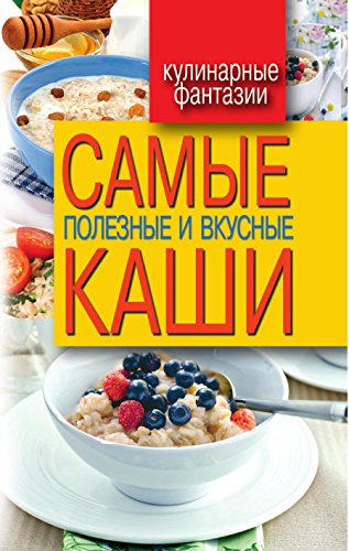 Самые полезные и вкусные каши (Russian Edition)