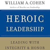 Heroic Leadership: Leading with Integrity and Honor | [William A. Cohen]
