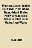 Weaves: Sprang, Double Cloth, Twill, Plain Weave, Pique, Oxford, T?niko, Pile Weave, Lampas, Bengaline Silk, Satin Weave, Even-