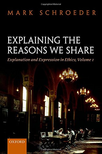 Explaining the Reasons We Share: Explanation and Expression in Ethics, Volume 1